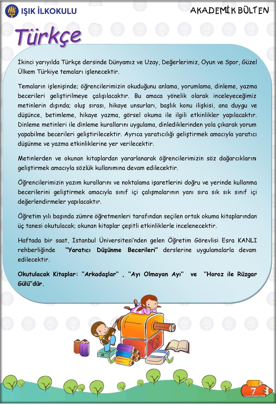 Bu amaca yönelik olarak inceleyeceğimiz metinlerin dışında; oluş sırası, hikaye unsurları, başlık konu ilişkisi, ana duygu ve düşünce, betimleme, hikaye yazma, görsel okuma ile ilgili etkinlikler