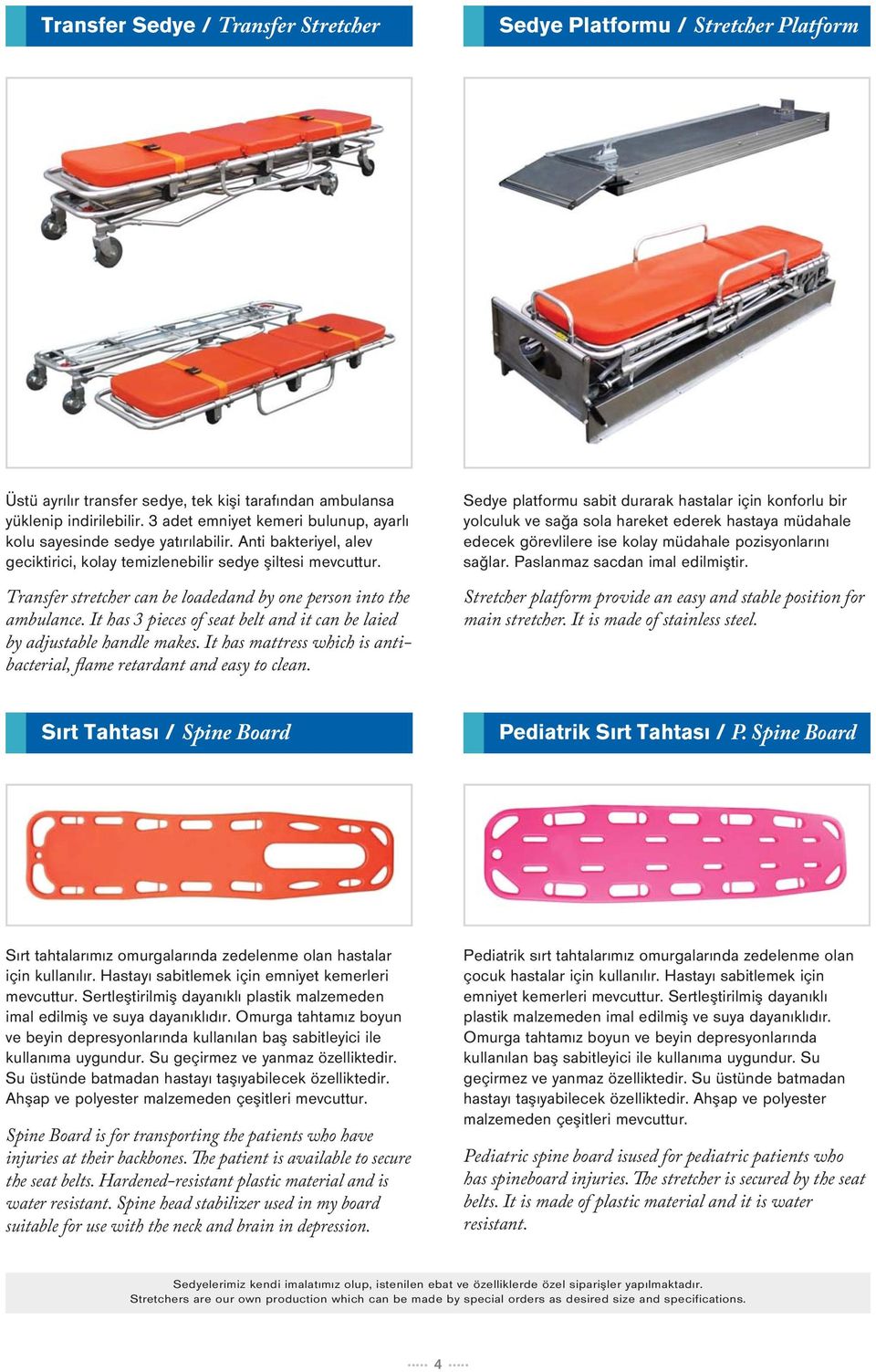 Transfer stretcher can be loadedand by one person into the ambulance. It has 3 pieces of seat belt and it can be laied by adjustable handle makes.