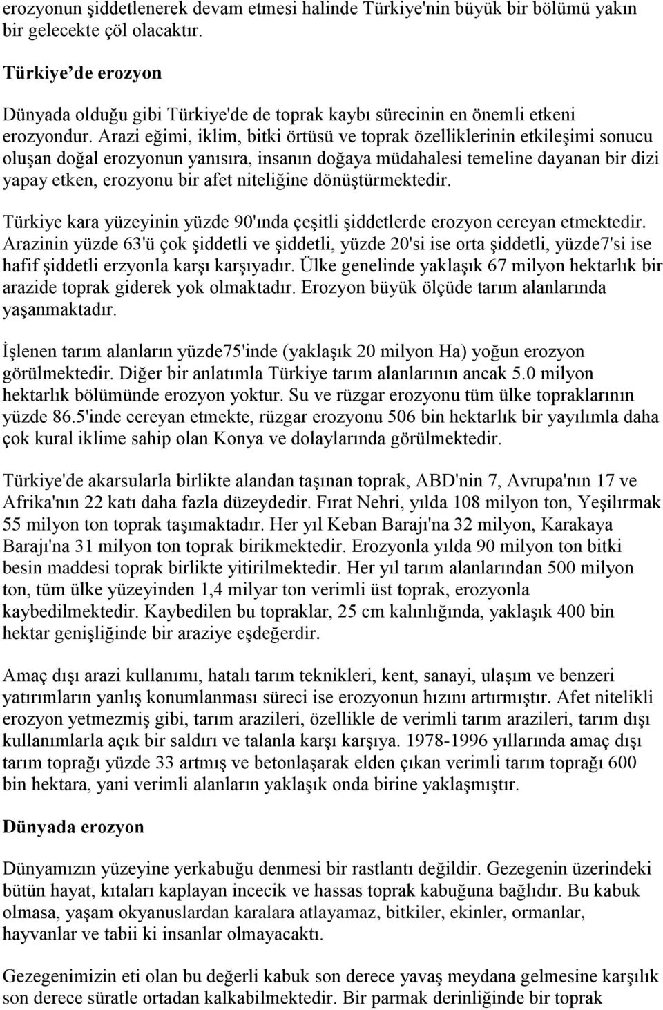 Arazi eğimi, iklim, bitki örtüsü ve toprak özelliklerinin etkileşimi sonucu oluşan doğal erozyonun yanısıra, insanın doğaya müdahalesi temeline dayanan bir dizi yapay etken, erozyonu bir afet