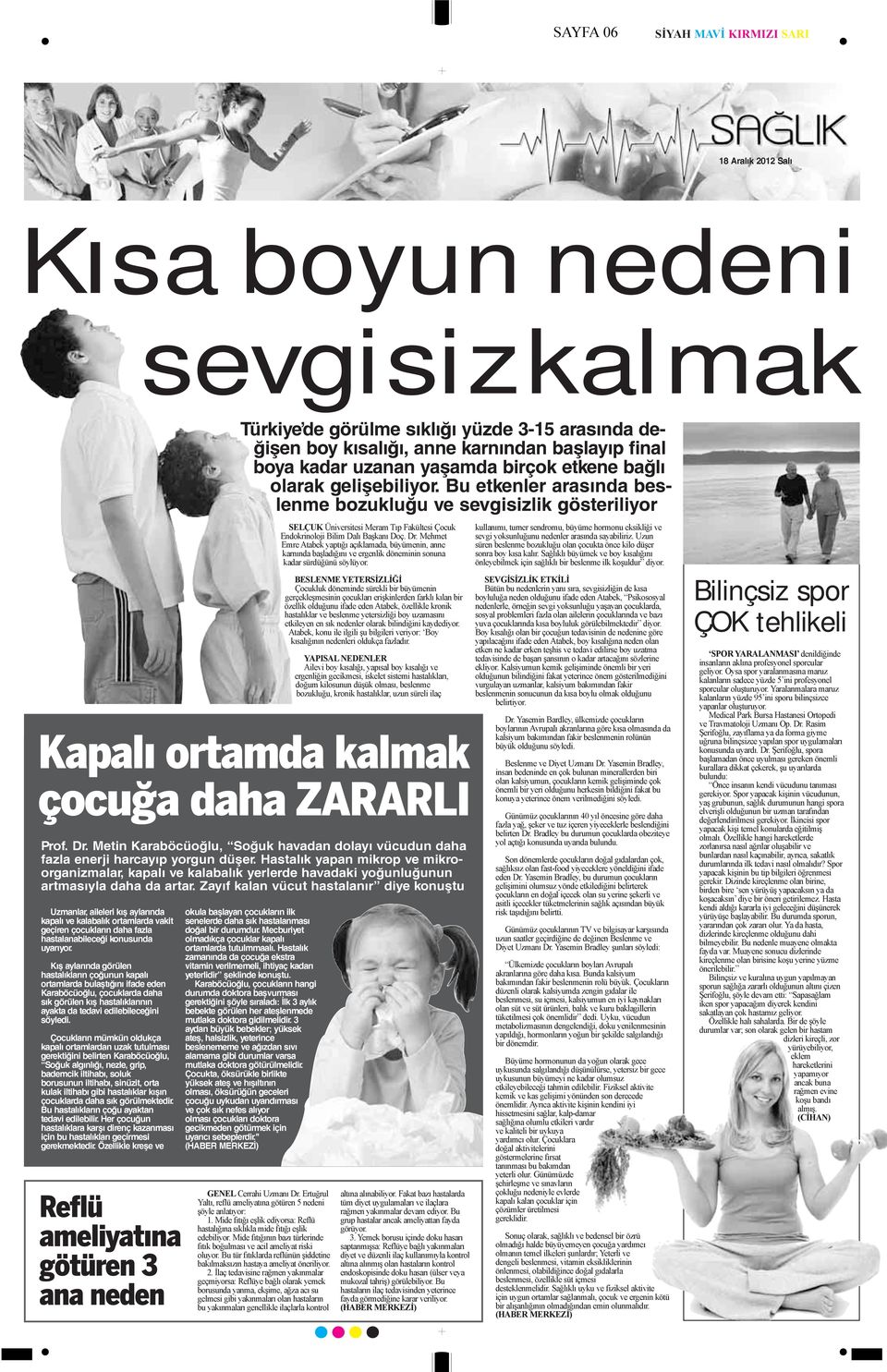 BESLENME YETERSİZLİĞİ Çocukluk döneminde sürekli bir büyümenin gerçekleşmesinin çocukları erişkinlerden farklı kılan bir özellik olduğunu ifade eden Atabek, özellikle kronik hastalıklar ve beslenme