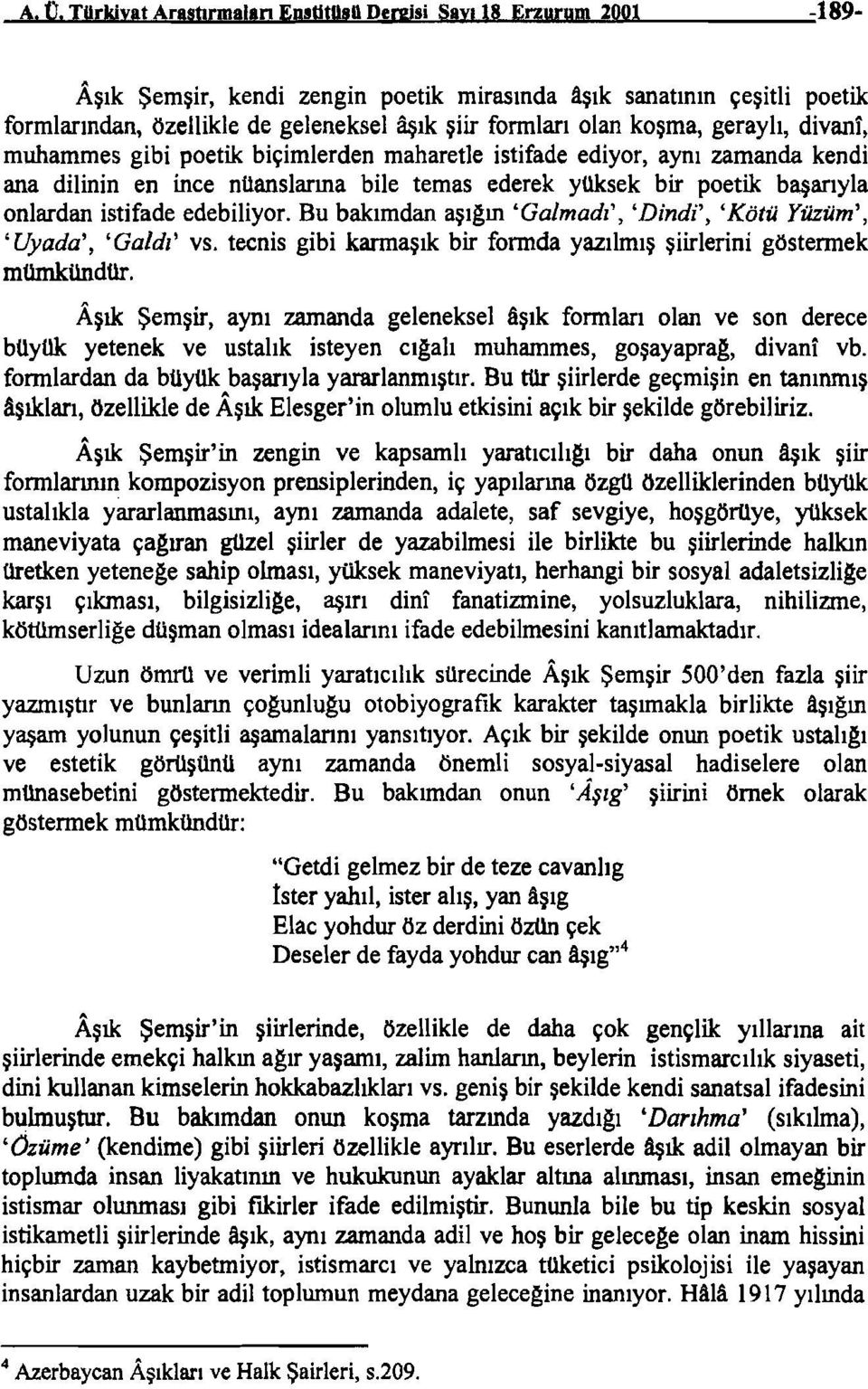 biçimlerden maharetle istifade ediyor, aynı zamanda kendi ana dilinin en ince nüanslarına bile temas ederek yüksek bir poetik başarıyla onlardan istifade edebiliyor.