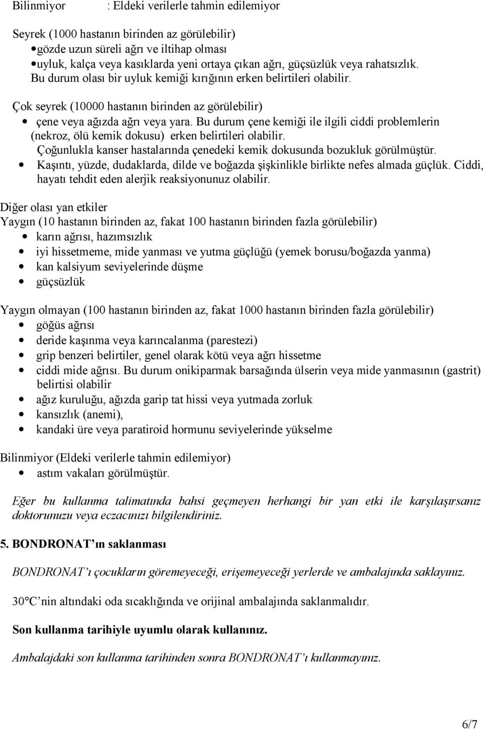 Bu durum çene kemiği ile ilgili ciddi problemlerin (nekroz, ölü kemik dokusu) erken belirtileri olabilir. Çoğunlukla kanser hastalarında çenedeki kemik dokusunda bozukluk görülmüştür.