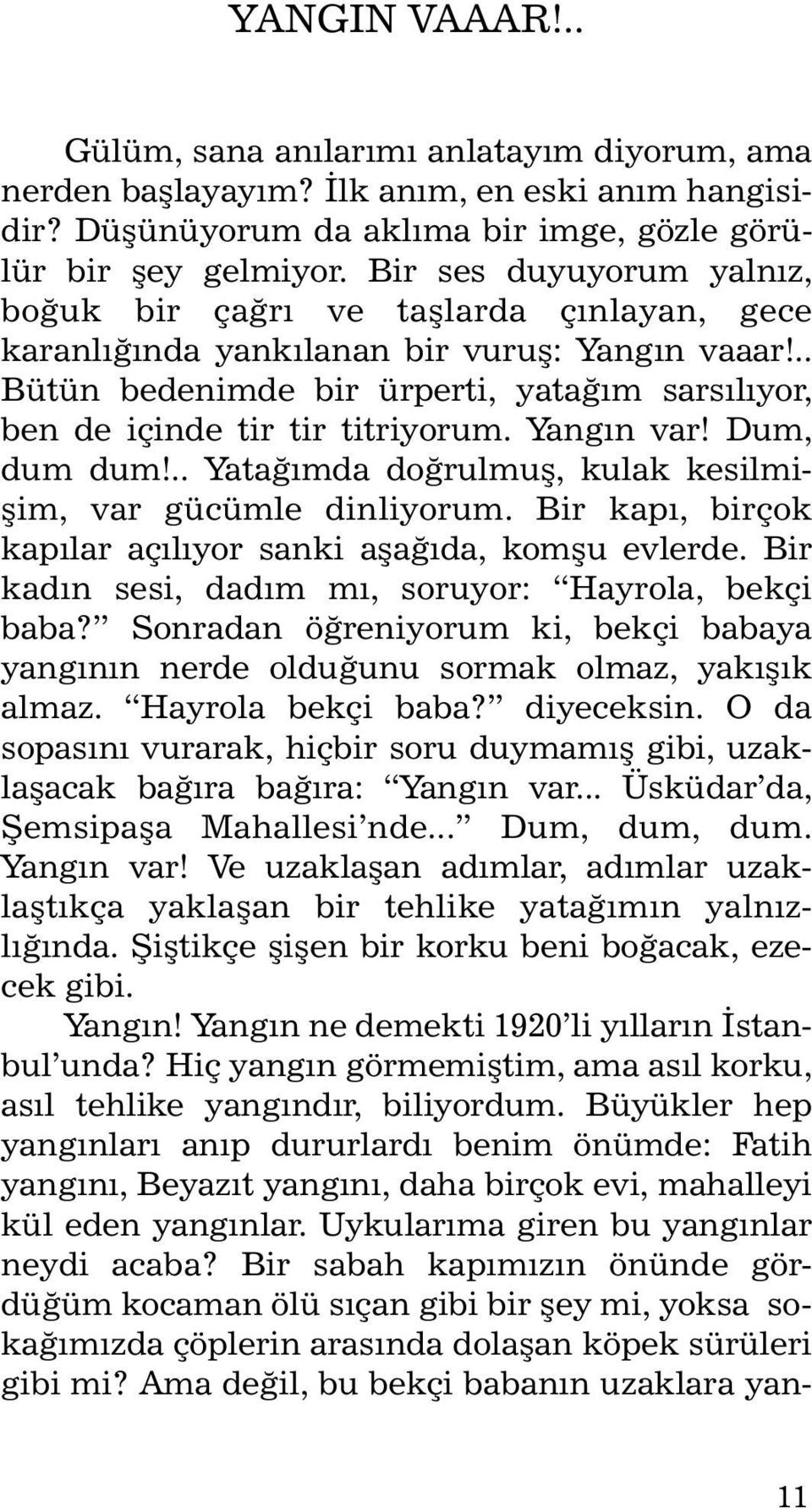 .. Bütün bedenimde bir ürperti, yataðým sarsýlýyor, ben de için de tir tir tit ri yo rum. Yangýn var! Dum, dum dum!.. Yataðýmda doðrulmuþ, kulak kesilmiþim, var gücümle din li yo rum.