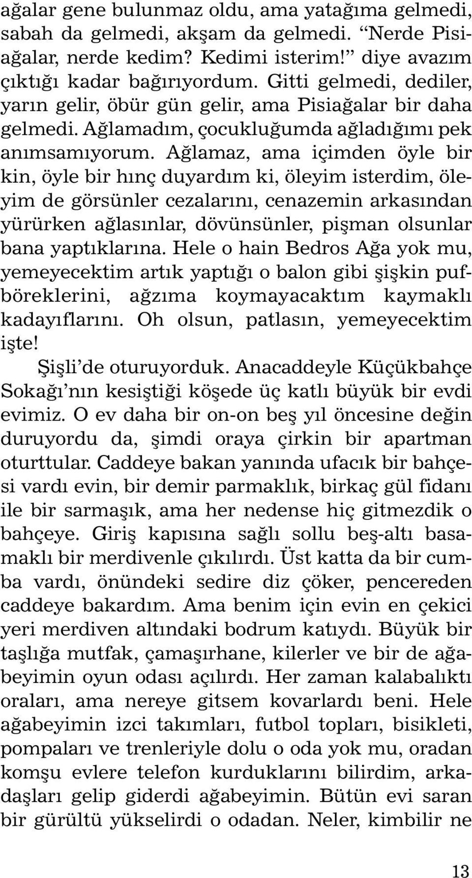 Að la maz, ama içim den öyle bir kin, öyle bir hýnç du yardým ki, öle yim is ter dim, öleyim de görsünler cezalarýný, cenazemin arkasýndan yürürken aðlasýnlar, dövünsünler, piþman olsunlar ba na