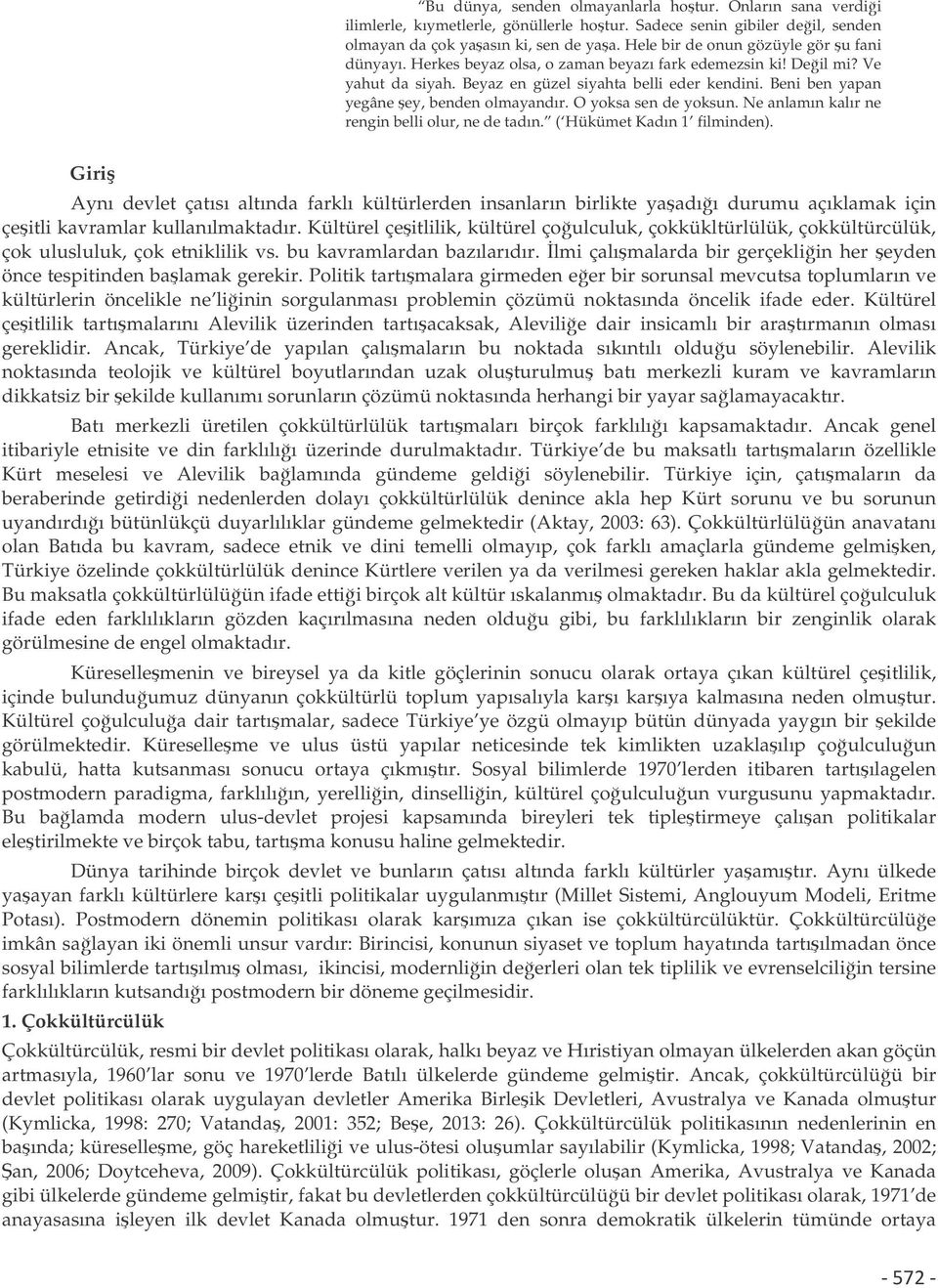 Beni ben yapan yegâne ey, benden olmayandır. O yoksa sen de yoksun. Ne anlamın kalır ne rengin belli olur, ne de tadın. ( Hükümet Kadın 1 filminden).