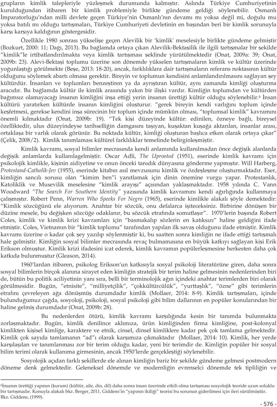 sorunuyla karı karıya kaldıının göstergesidir. Özellikle 1980 sonrası yükselie geçen Alevilik bir kimlik'meselesiyle birlikte gündeme gelmitir (Bozkurt, 2000: 11; Daı, 2013).