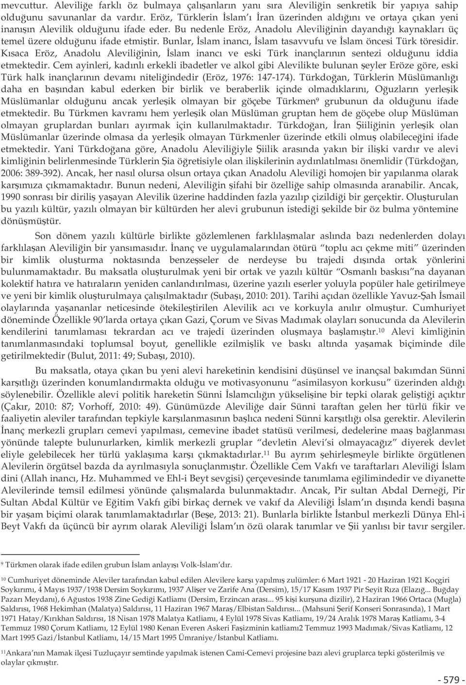 Bunlar, slam inancı, slam tasavvufu ve slam öncesi Türk töresidir. Kısaca Eröz, Anadolu Aleviliinin, slam inancı ve eski Türk inançlarının sentezi olduunu iddia etmektedir.