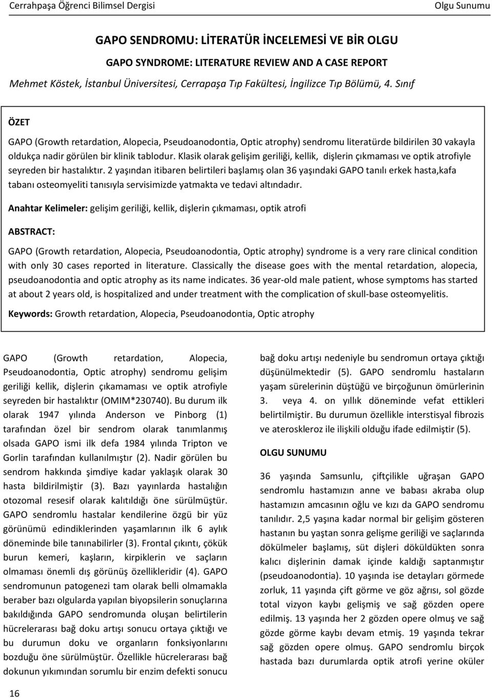 Klasik olarak gelişim geriliği, kellik, dişlerin çıkmaması ve optik atrofiyle seyreden bir hastalıktır.