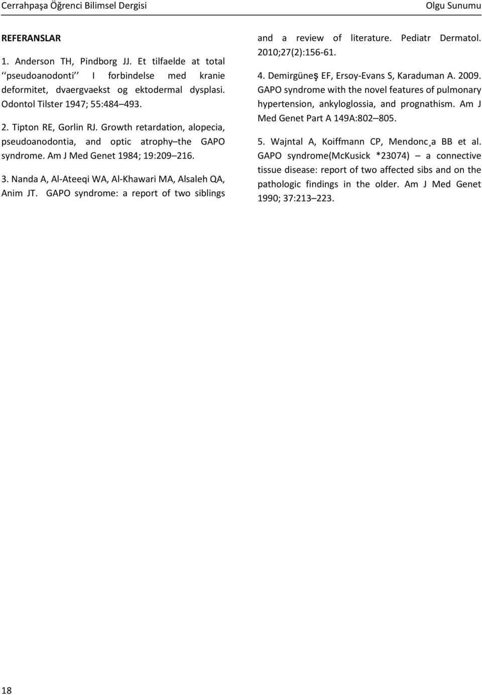 GAPO syndrome: a report of two siblings and a review of literature. Pediatr Dermatol. 2010;27(2):156-61. 4. Demirgüneş EF, Ersoy-Evans S, Karaduman A. 2009.