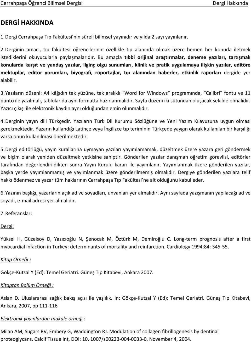 Bu amaçla tıbbi orijinal araştırmalar, deneme yazıları, tartışmalı konularda karşıt ve yandaş yazılar, ilginç olgu sunumları, klinik ve pratik uygulamaya ilişkin yazılar, editöre mektuplar, editör