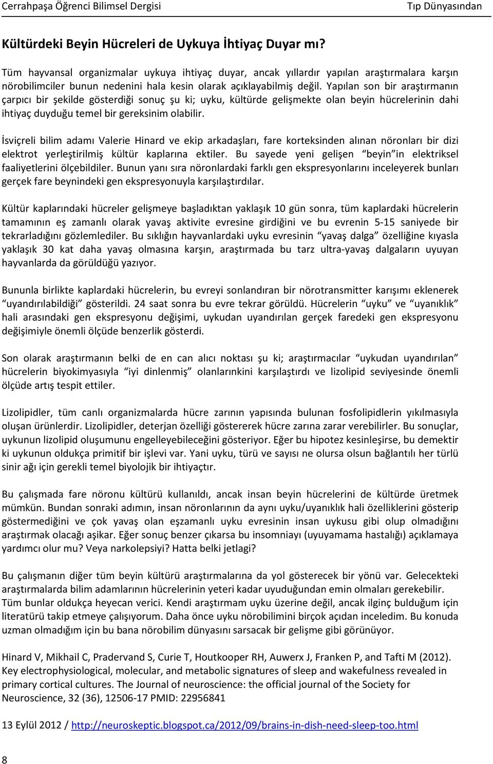 Yapılan son bir araştırmanın çarpıcı bir şekilde gösterdiği sonuç şu ki; uyku, kültürde gelişmekte olan beyin hücrelerinin dahi ihtiyaç duyduğu temel bir gereksinim olabilir.