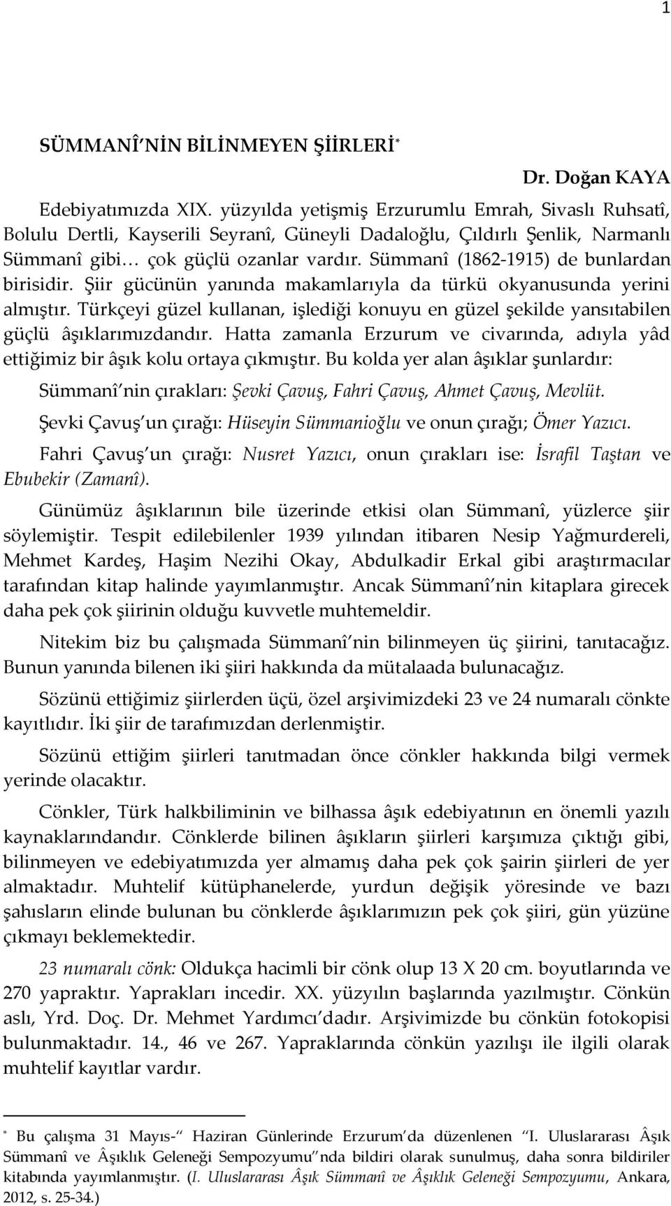 Sümmanî (1862-1915) de bunlardan birisidir. Şiir gücünün yanında makamlarıyla da türkü okyanusunda yerini almıştır.