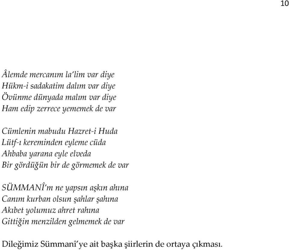 Bir gördüğün bir de görmemek de var SÜMMANÎ m ne yapsın aşkın ahına Canım kurban olsun şahlar şahına Akıbet