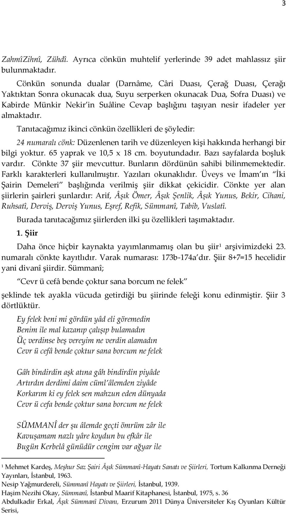 nesir ifadeler yer almaktadır. Tanıtacağımız ikinci cönkün özellikleri de şöyledir: 24 numaralı cönk: Düzenlenen tarih ve düzenleyen kişi hakkında herhangi bir bilgi yoktur. 65 yaprak ve 10,5 x 18 cm.