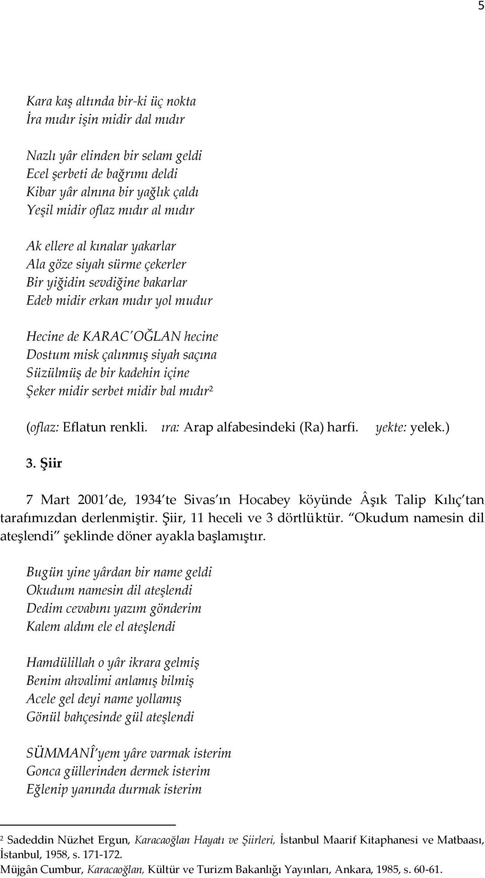 kadehin içine Şeker midir serbet midir bal mıdır 2 (oflaz: Eflatun renkli. ıra: Arap alfabesindeki (Ra) harfi. yekte: yelek.) 3.