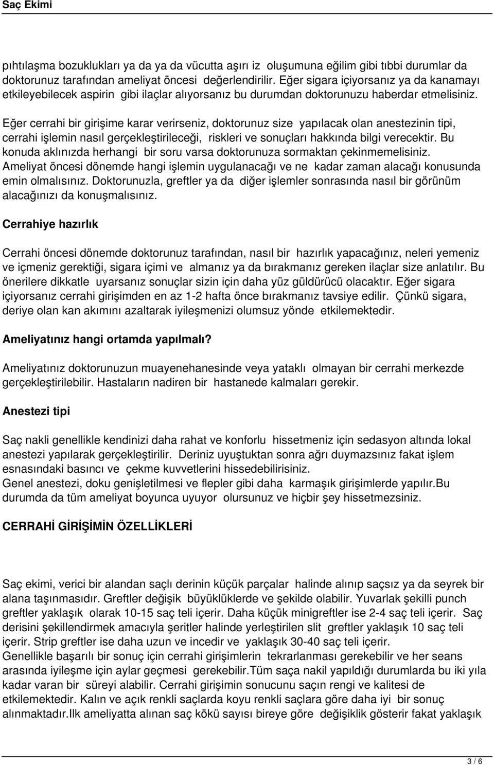 Eğer cerrahi bir girişime karar verirseniz, doktorunuz size yapılacak olan anestezinin tipi, cerrahi işlemin nasıl gerçekleştirileceği, riskleri ve sonuçları hakkında bilgi verecektir.