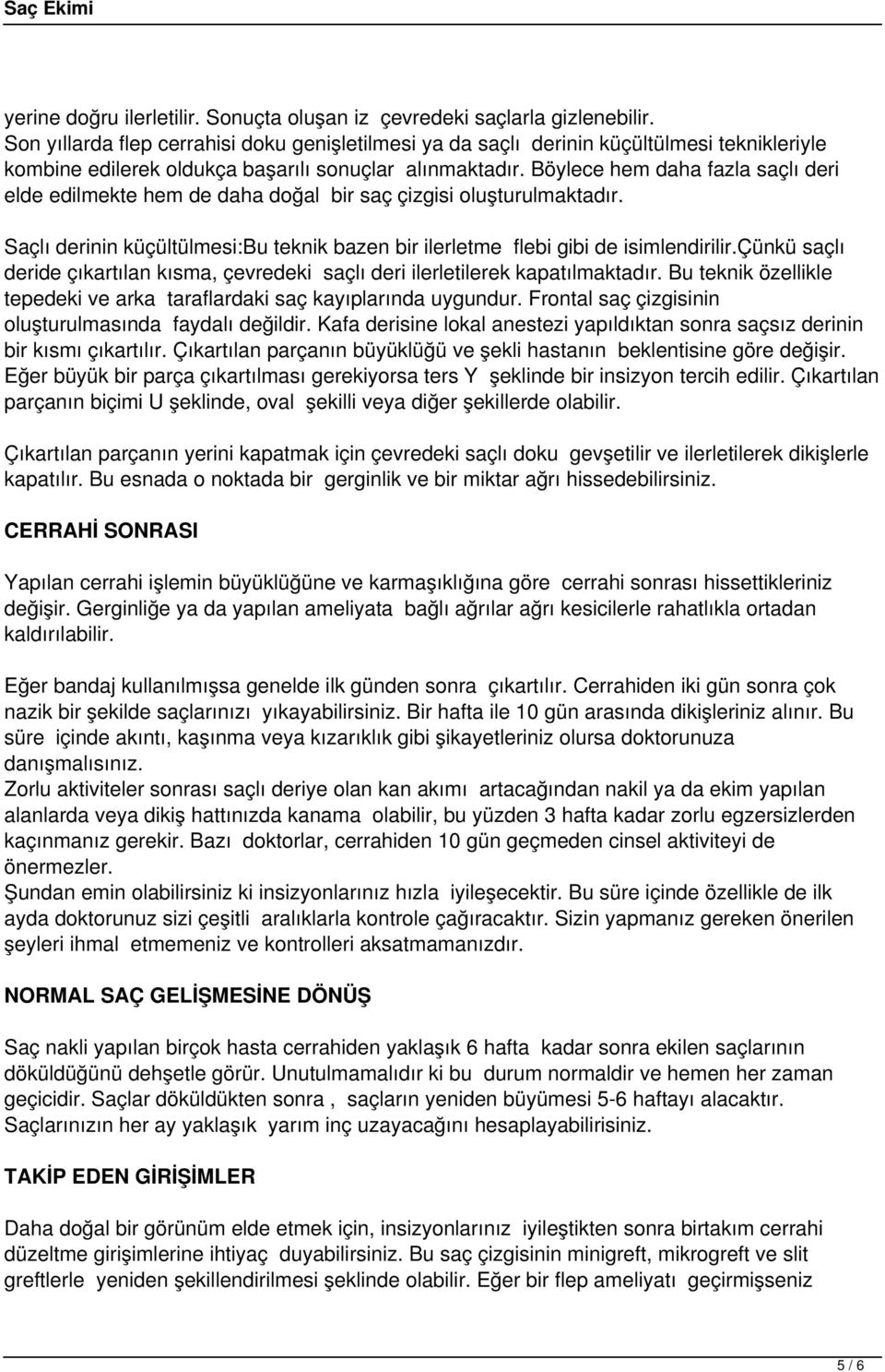 Böylece hem daha fazla saçlı deri elde edilmekte hem de daha doğal bir saç çizgisi oluşturulmaktadır. Saçlı derinin küçültülmesi:bu teknik bazen bir ilerletme flebi gibi de isimlendirilir.