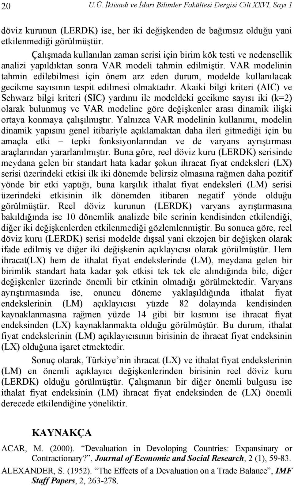 VAR modelinin tahmin edilebilmesi için önem arz eden durum, modelde kullanılacak gecikme sayısının tespit edilmesi olmaktadır.