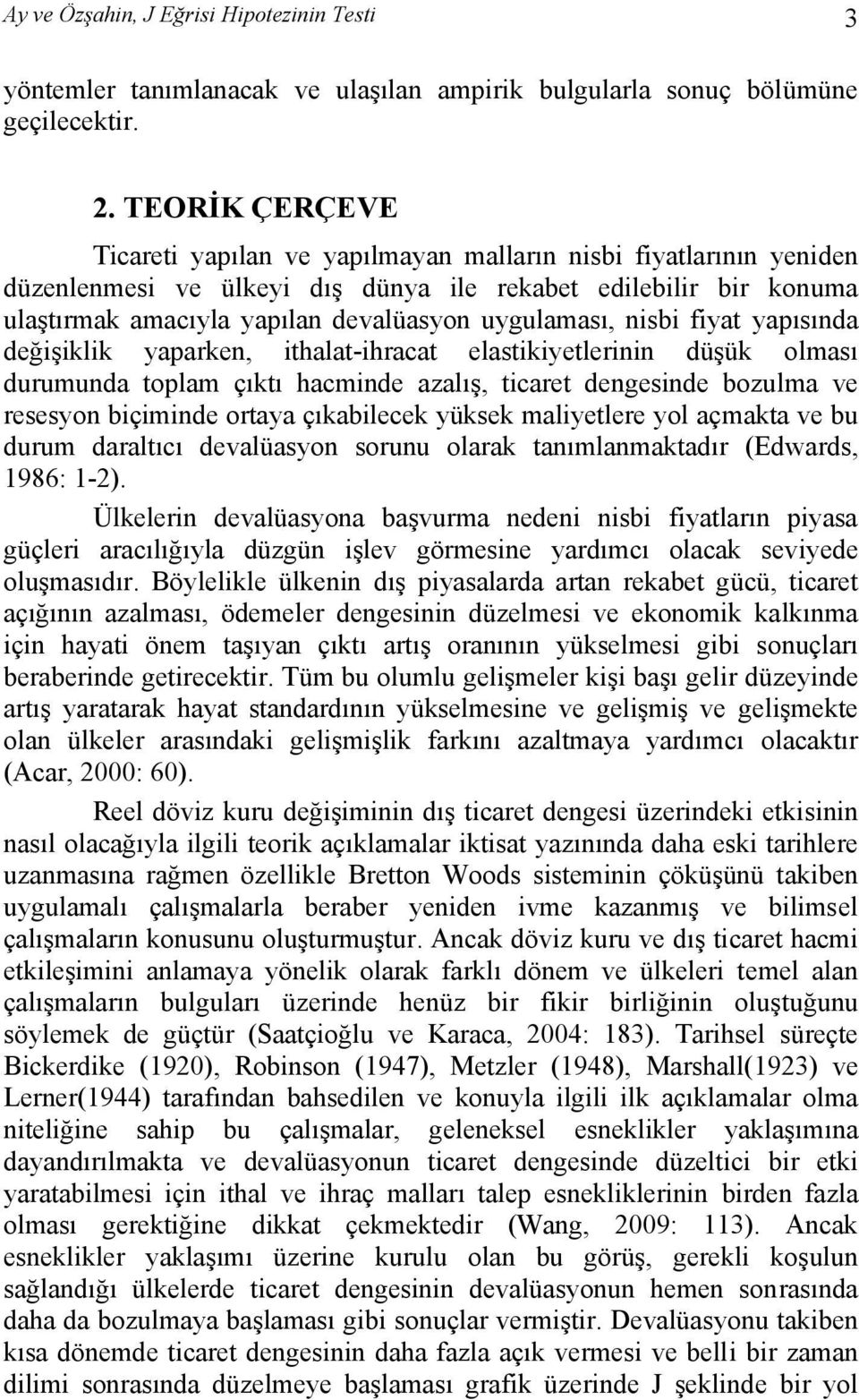 uygulaması, nisbi fiyat yapısında değişiklik yaparken, ithalat-ihracat elastikiyetlerinin düşük olması durumunda toplam çıktı hacminde azalış, ticaret dengesinde bozulma ve resesyon biçiminde ortaya