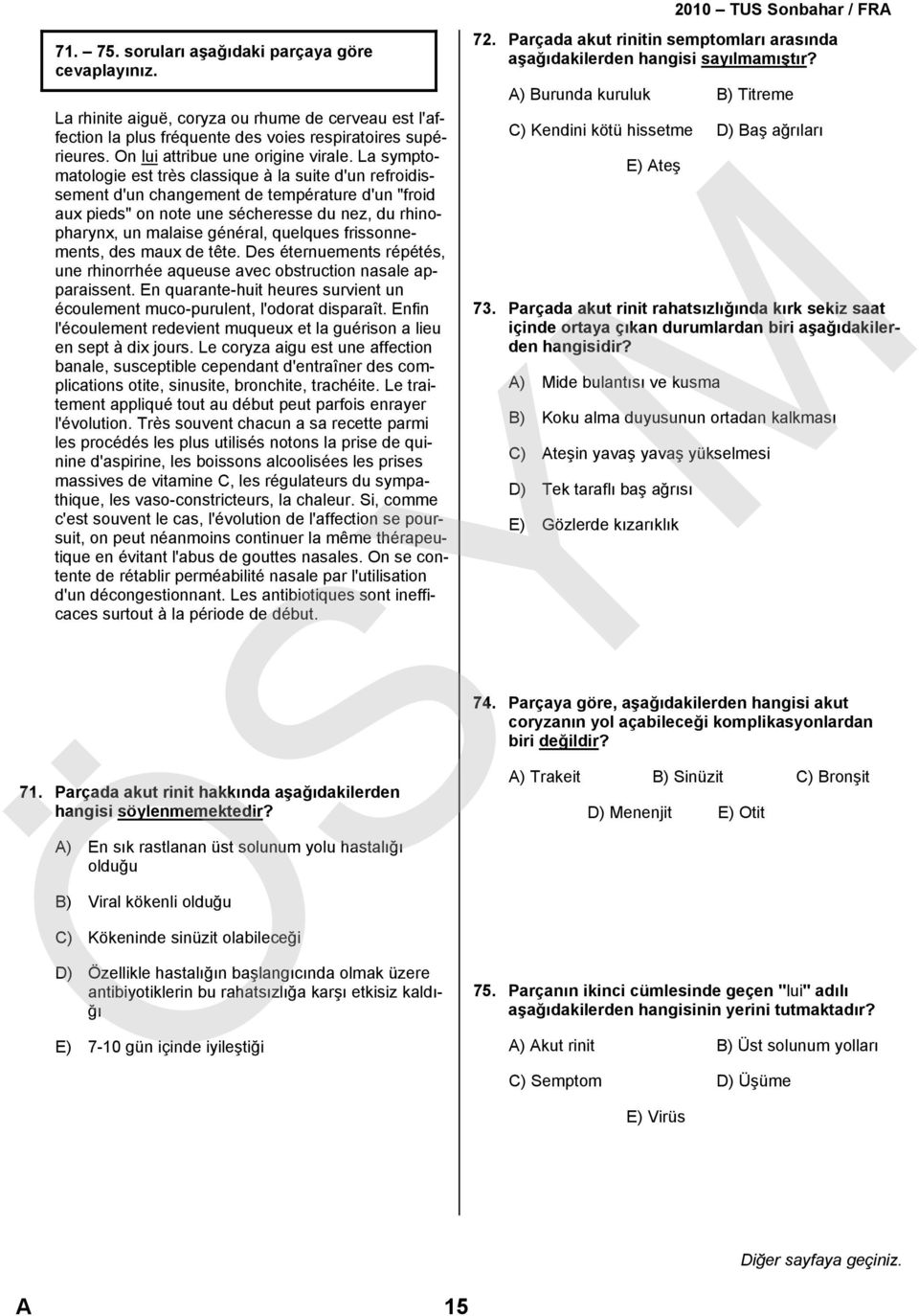 quelques frissonnements, des maux de tête. Des éternuements répétés, une rhinorrhée aqueuse avec obstruction nasale apparaissent.