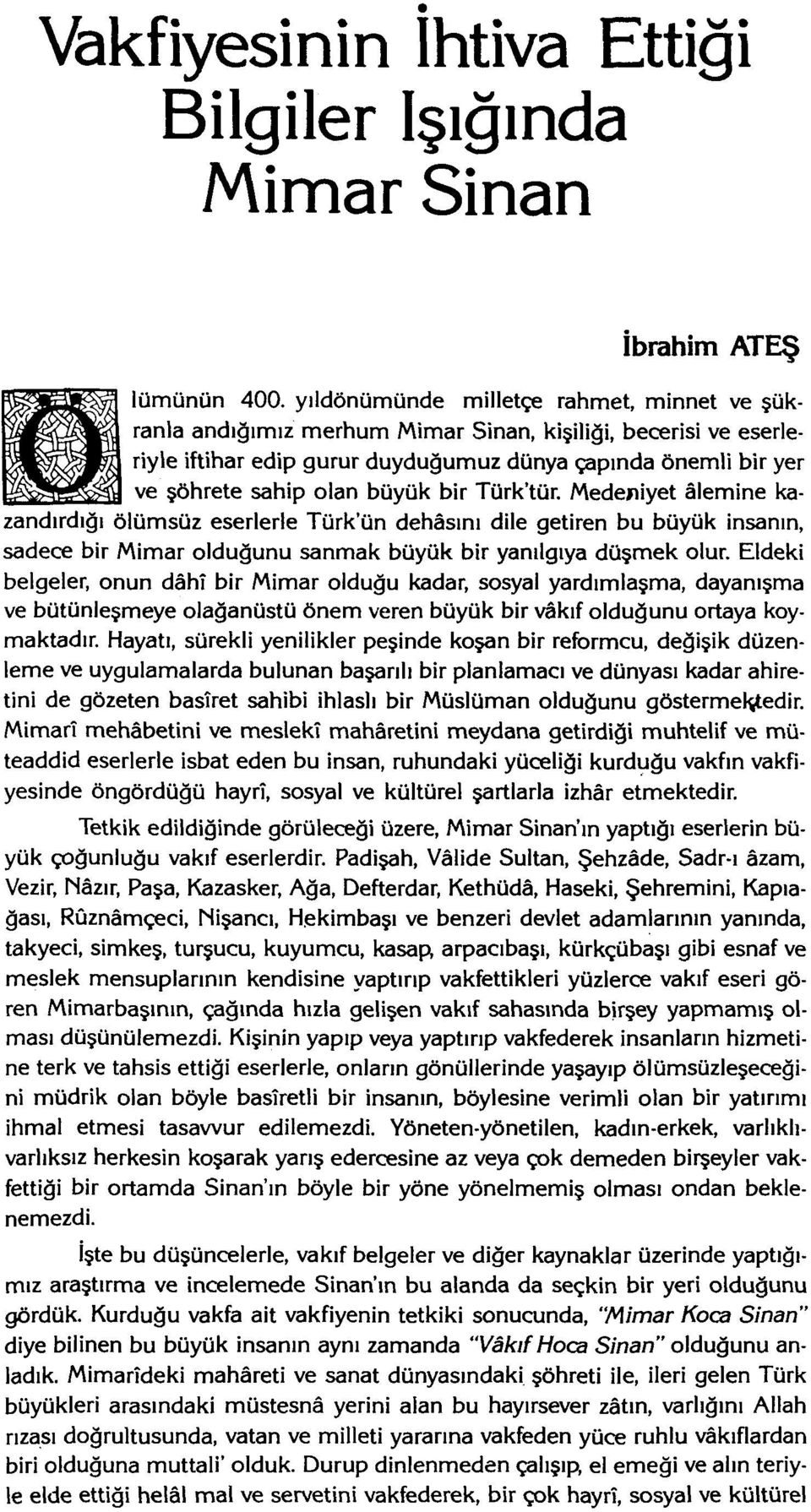 bir Türk'tür. Medeniyet âlemine kazandırdığı ölümsüz eserlerle Türk'ün dehâsını dile getiren bu büyük insanın, sadece bir Mimar olduğunu sanmak büyük bir yanılgıya düşmek olur.