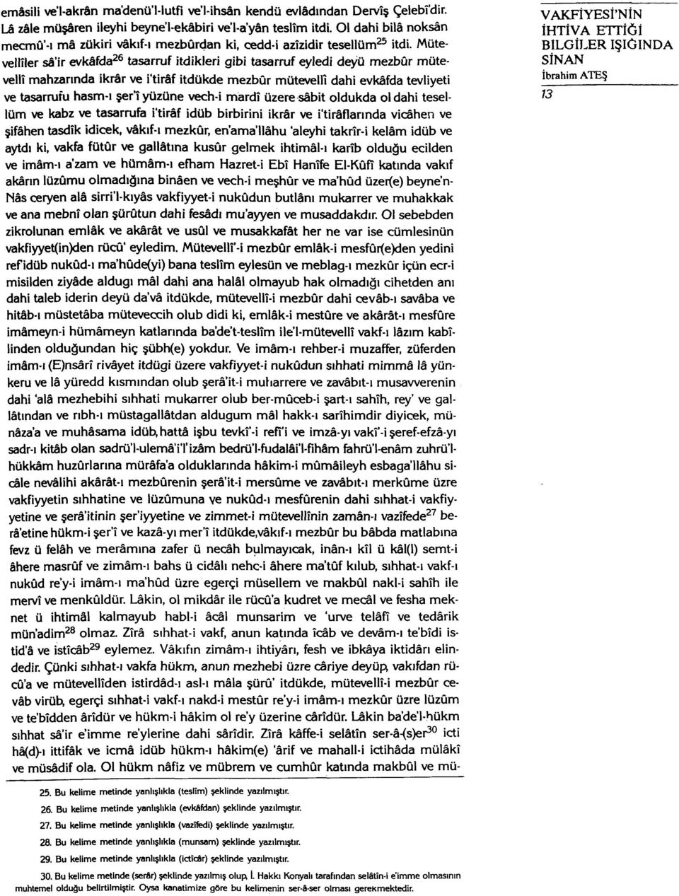 Mütevelliler sâ'ir evkâfda^s tasarruf itdikleri gibi tasarruf eyledi deyü mezbûr mütevellî mahzarında ikrâr ve i'tirâf itdükde mezbûr mütevelli dahi evkâfda tevliyeti ve tasarrufu hasm-ı şerl yüzüne