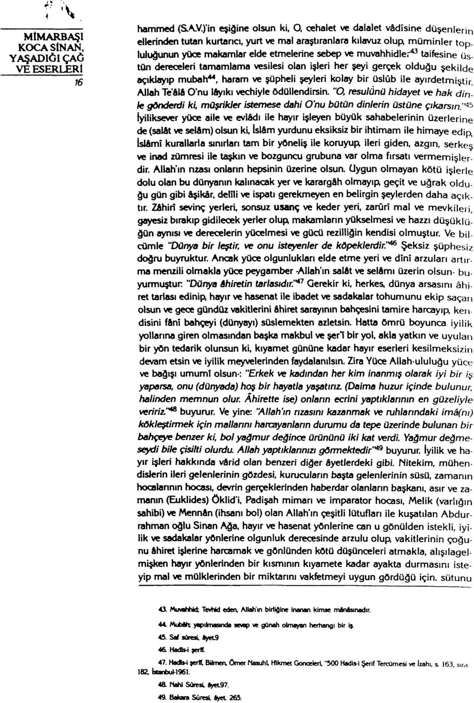 muvahhidler^ taifesine üstün dereceleri tamamlama vesilesi olan işleri her şeyi gerçek olduğu şekilde açıklayıp mubah^, haram ve şüpheli şeyleri kolay bir üslûb ile ayırdetmiştir.