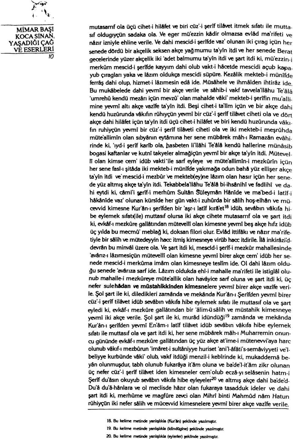 Ve dahi mescid i şerîfde vaz' olunan iki çırağ içün her senede dördü bir akçelik seksen akçe yağ mumu ta'yîn itdi ve her senede Berat gecelerinde yüzer akçelik iki 'adet balmumu ta'yîn itdi ve şart