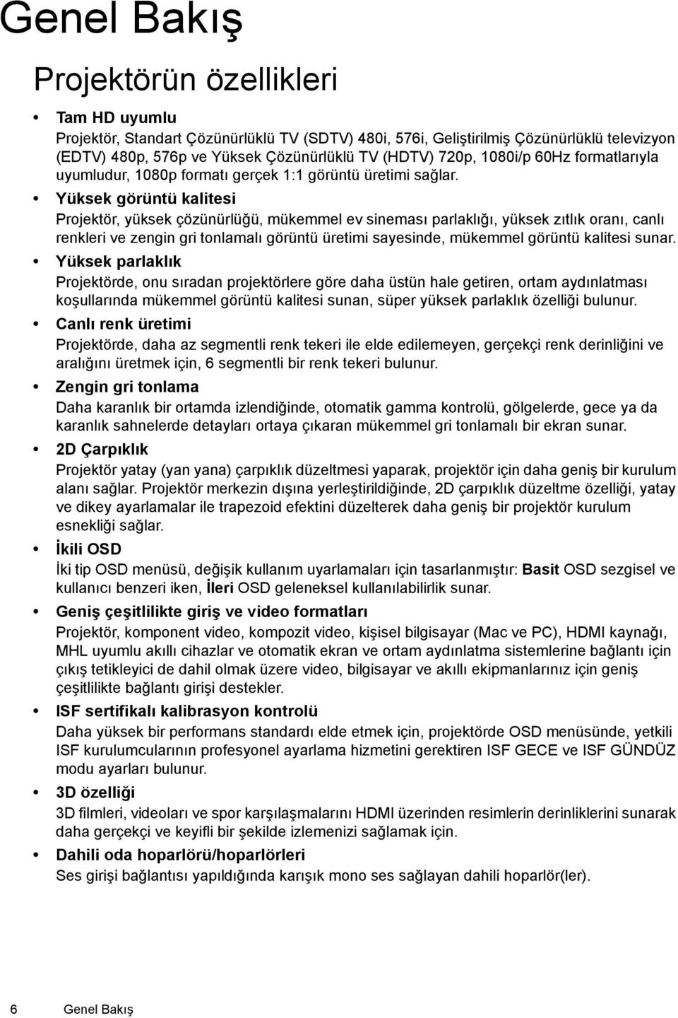 Yüksek görüntü kalitesi Projektör, yüksek çözünürlüğü, mükemmel ev sineması parlaklığı, yüksek zıtlık oranı, canlı renkleri ve zengin gri tonlamalı görüntü üretimi sayesinde, mükemmel görüntü