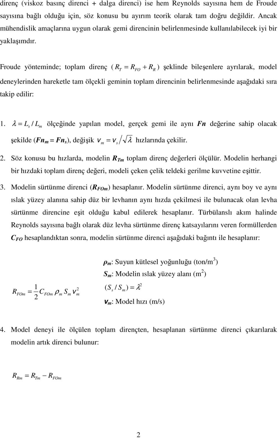 roude yönteinde; topla direnç ( ) şeklinde bileşenlere ayrılarak, odel T O deneylerinden hareketle ta ölçekli geinin topla direncinin belirleneinde aşağıdaki ıra takip edilir:.