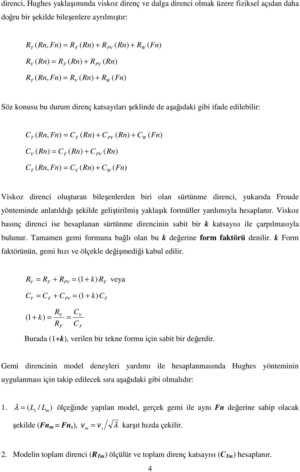 direnci, yukarıda roude yönteinde anlatıldığı şekilde geliştiriliş yaklaşık forüller yardııyla heaplanır. Vikoz baınç direnci ie heaplanan ürtüne direncinin abit bir k katayıı ile çarpılaıyla bulunur.