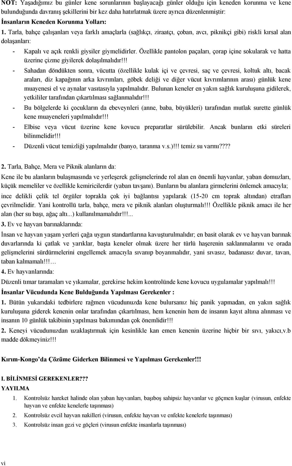 Tarla, bahçe çalışanları veya farklı amaçlarla (sağlıkçı, ziraatçı, çoban, avcı, piknikçi gibi) riskli kırsal alan dolaşanları: - Kapalı ve açık renkli giysiler giymelidirler.