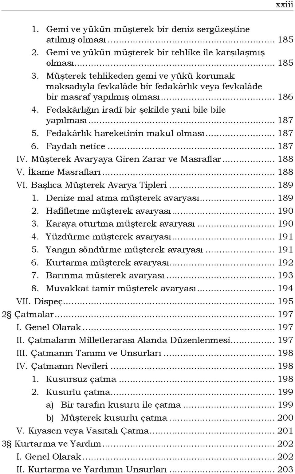 Fedakârlık hareketinin makul olması... 187 6. Faydalı netice... 187 IV. Müşterek Avaryaya Giren Zarar ve Masraflar... 188 V. İkame Masrafları... 188 VI. Başlıca Müşterek Avarya Tipleri... 189 1.