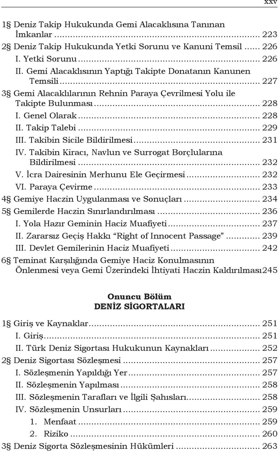 Takibin Sicile Bildirilmesi... 231 IV. Takibin Kiracı, Navlun ve Surrogat Borçlularına Bildirilmesi... 232 V. İcra Dairesinin Merhunu Ele Geçirmesi... 232 VI. Paraya Çevirme.