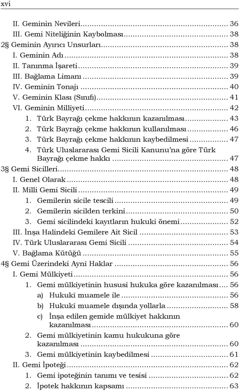 Türk Bayrağı çekme hakkının kaybedilmesi... 47 4. Türk Uluslararası Gemi Sicili Kanunu na göre Türk Bayrağı çekme hakkı... 47 3 Gemi Sicilleri... 48 I. Genel Olarak... 48 II. Milli Gemi Sicili... 49 1.