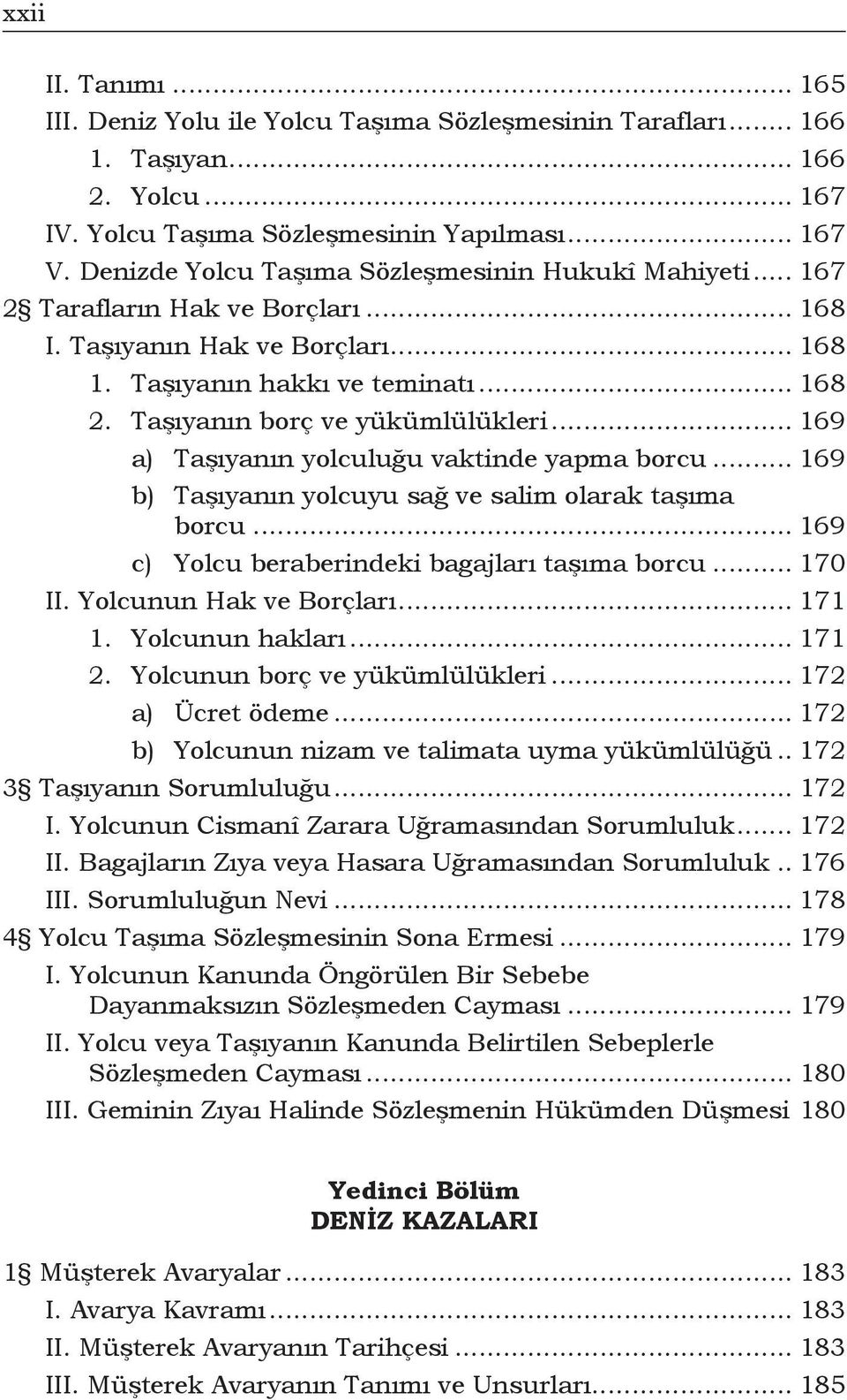 Taşıyanın borç ve yükümlülükleri... 169 a) Taşıyanın yolculuğu vaktinde yapma borcu... 169 b) Taşıyanın yolcuyu sağ ve salim olarak taşıma borcu... 169 c) Yolcu beraberindeki bagajları taşıma borcu.