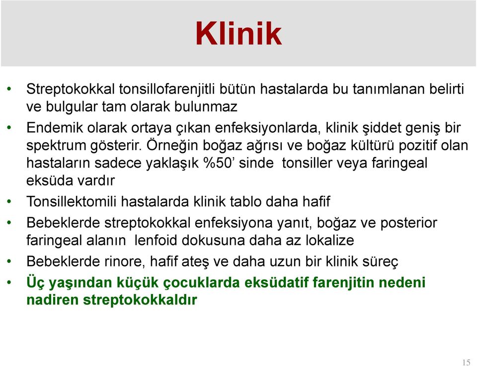 Örneğin boğaz ağrısı ve boğaz kültürü pozitif olan hastaların sadece yaklaşık %50 sinde tonsiller veya faringeal eksüda vardır Tonsillektomili hastalarda