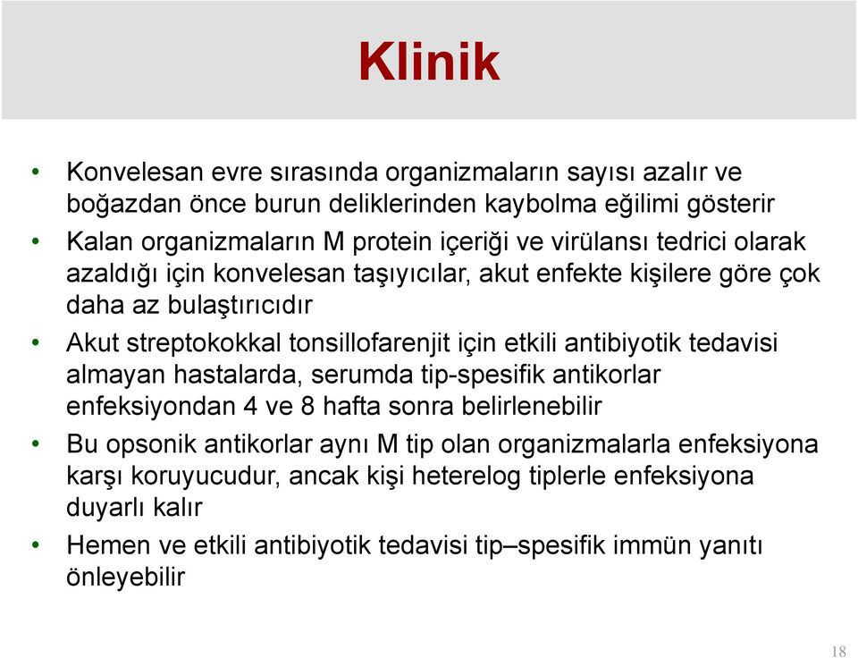 antibiyotik tedavisi almayan hastalarda, serumda tip-spesifik antikorlar enfeksiyondan 4 ve 8 hafta sonra belirlenebilir Bu opsonik antikorlar aynı M tip olan