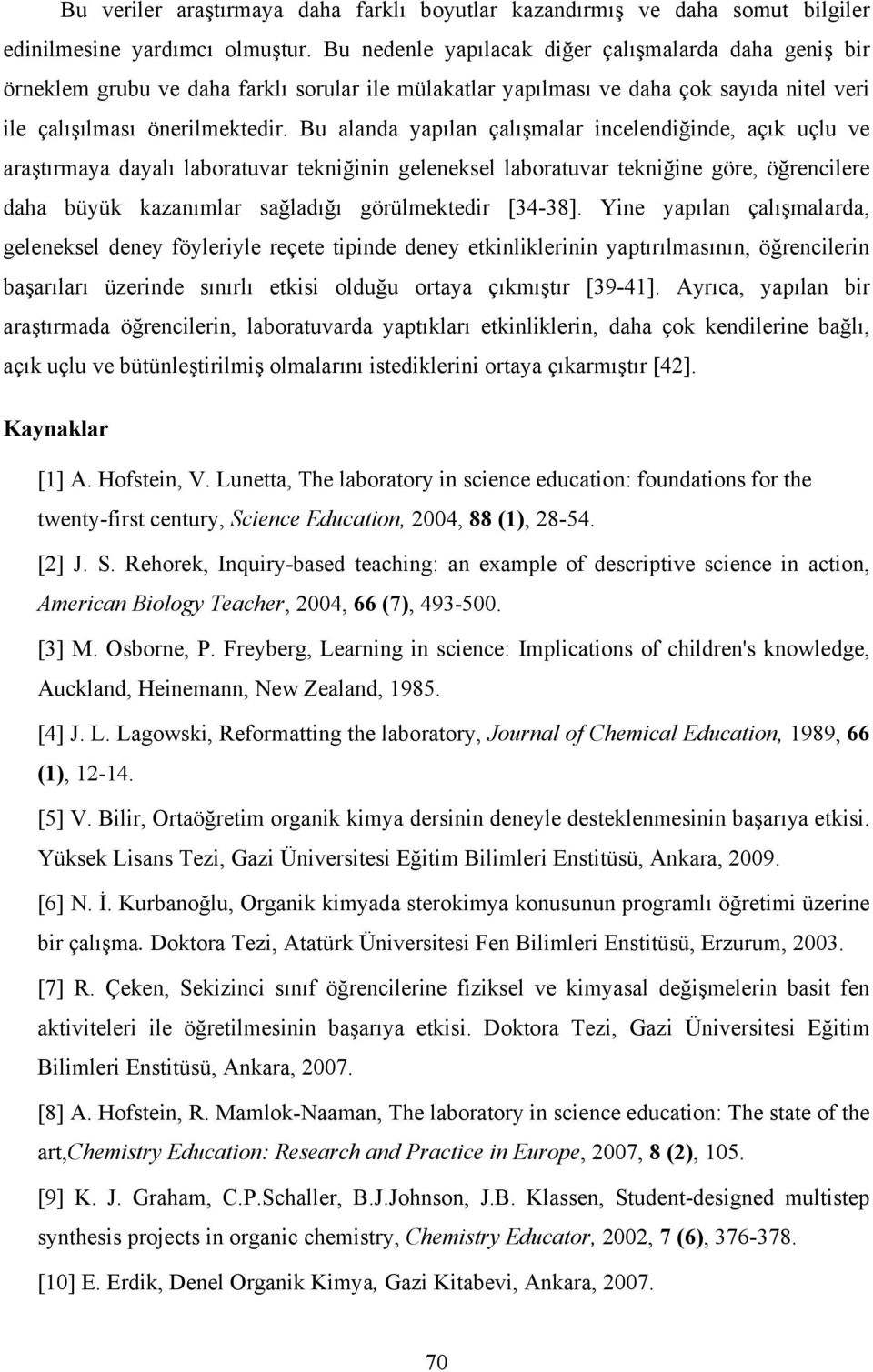 Bu alanda yapılan çalışmalar incelendiğinde, açık uçlu ve araştırmaya dayalı laboratuvar tekniğinin geleneksel laboratuvar tekniğine göre, öğrencilere daha büyük kazanımlar sağladığı görülmektedir