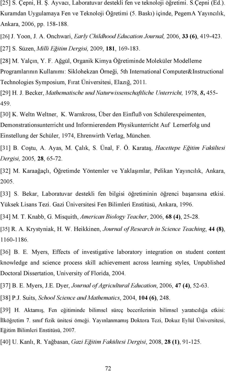 Ağgül, Organik Kimya Öğretiminde Moleküler Modelleme Programlarının Kullanımı: Siklohekzan Örneği, 5th International Computer&Instructional Technologies Symposium, Fırat Üniversitesi, Elazığ, 2011.