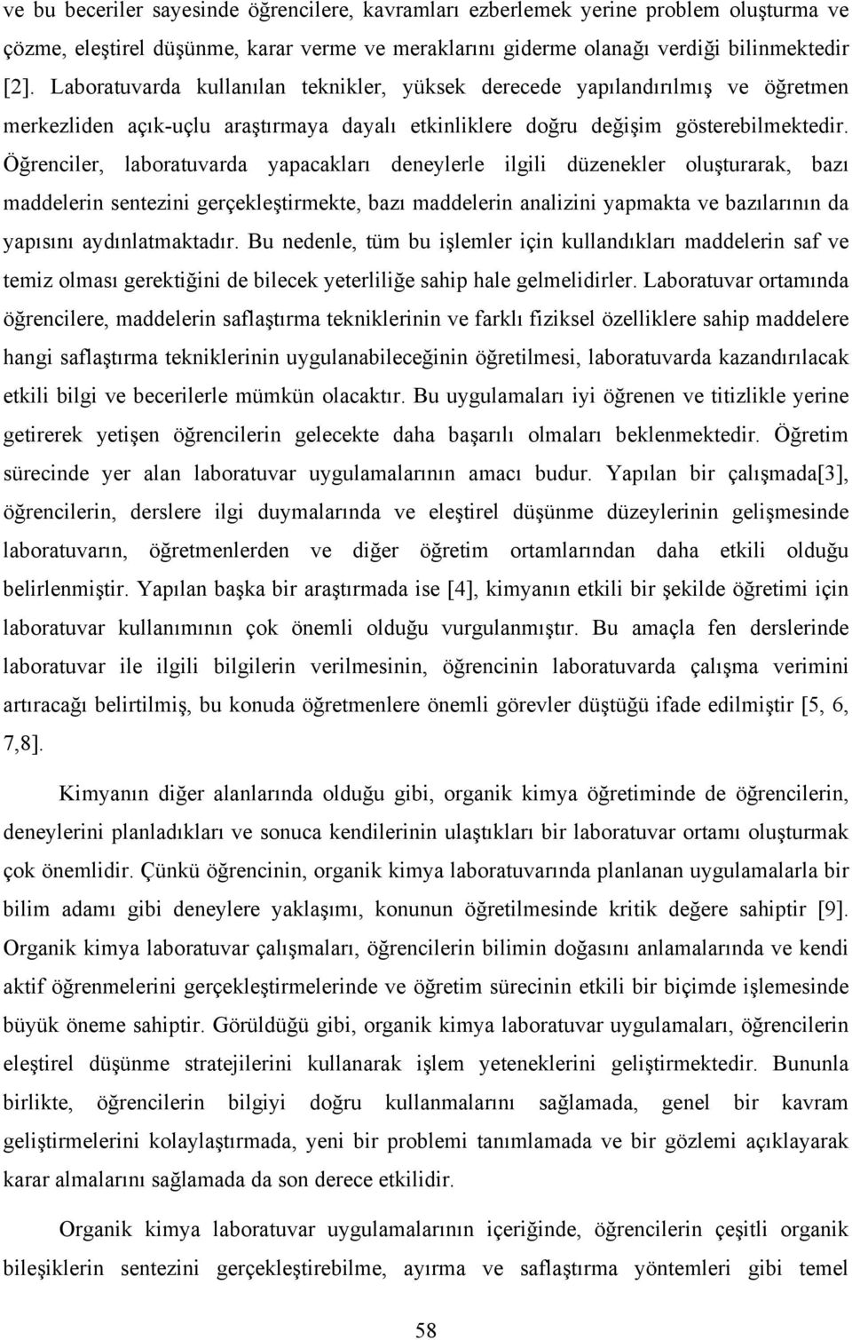 Öğrenciler, laboratuvarda yapacakları deneylerle ilgili düzenekler oluşturarak, bazı maddelerin sentezini gerçekleştirmekte, bazı maddelerin analizini yapmakta ve bazılarının da yapısını