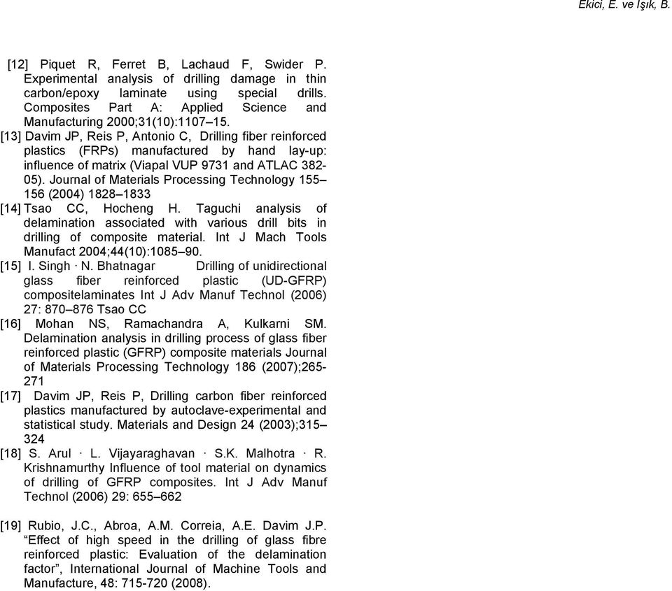 [13] Davim JP, Reis P, Antonio C, Drilling fiber reinforced plastics (FRPs) manufactured by hand lay-up: influence of matrix (Viapal VUP 9731 and ATLAC 382-05).