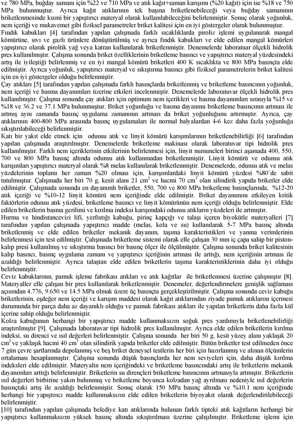 Sonuç olarak yoğunluk, nem içeriği ve mukavemet gibi fiziksel parametreler briket kalitesi için en iyi göstergeler olarak bulunmuştur.