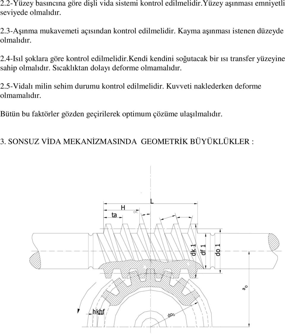 kendi kendini soğutacak bir ısı transfer yüzeyine sahip olmalıdır. Sıcaklıktan dolayı deforme olmamalıdır. 2.