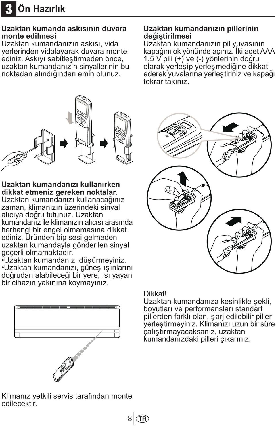 Uzaktan kumandanýzýn pillerinin deðiþtirilmesi Uzaktan kumandanýzýn pil yuvasýnýn kapaðýný ok yönünde açýnýz.