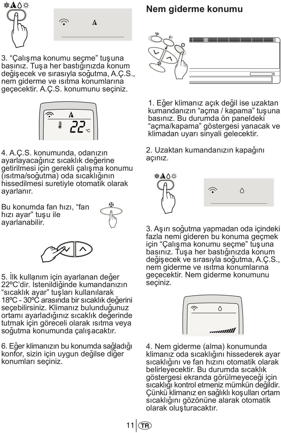 konumunda, odanýzýn ayarlayacaðýnýz sýcaklýk deðerine getirilmesi için gerekli çalýþma konumu (ýsýtma/soðutma) oda sýcaklýðýnýn hissedilmesi suretiyle otomatik olarak ayarlanýr.