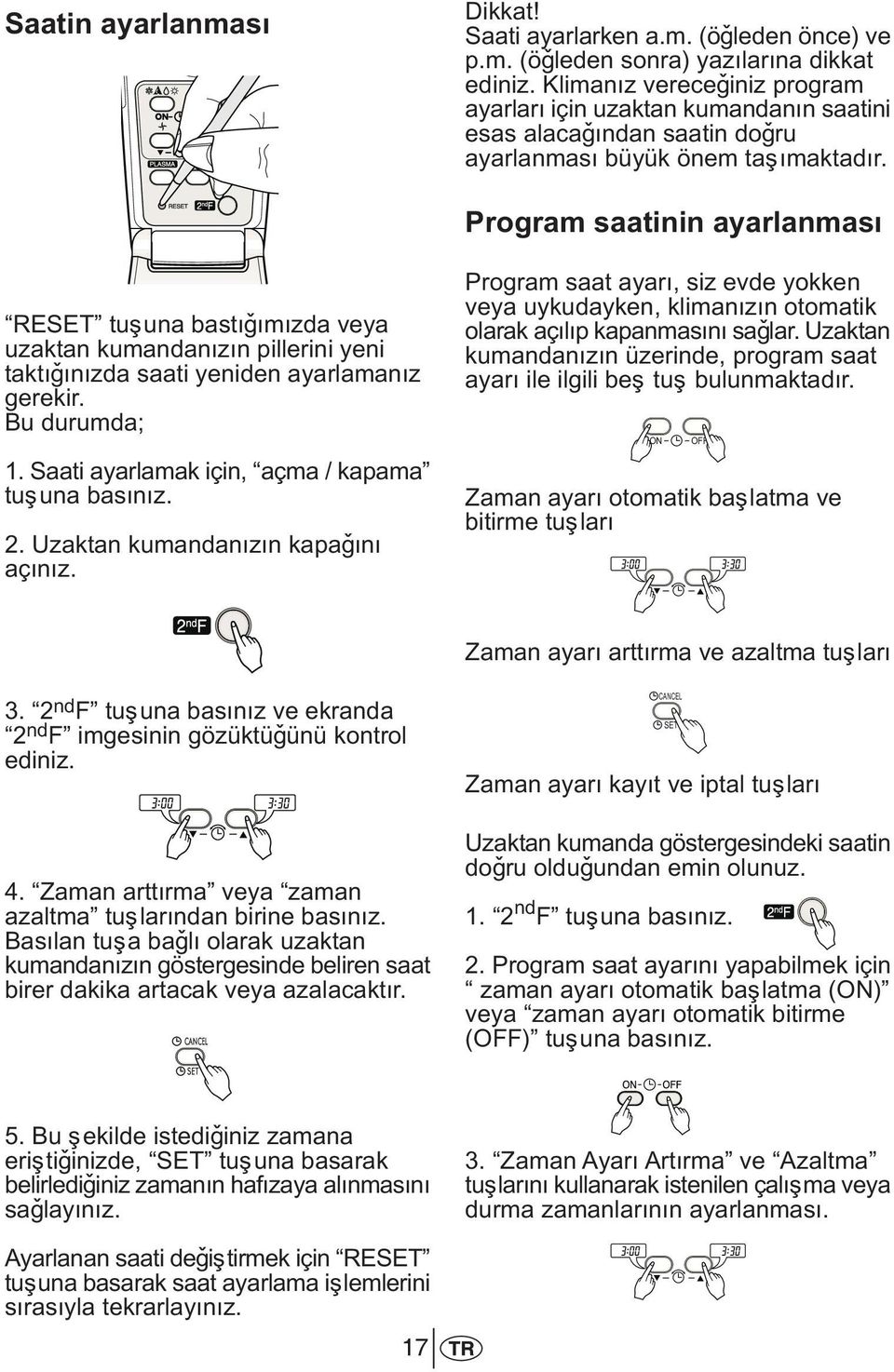 Program saatinin ayarlanmasý RESET tuþuna bastýðýmýzda veya uzaktan kumandanýzýn pillerini yeni taktýðýnýzda saati yeniden ayarlamanýz gerekir. Bu durumda; 1.