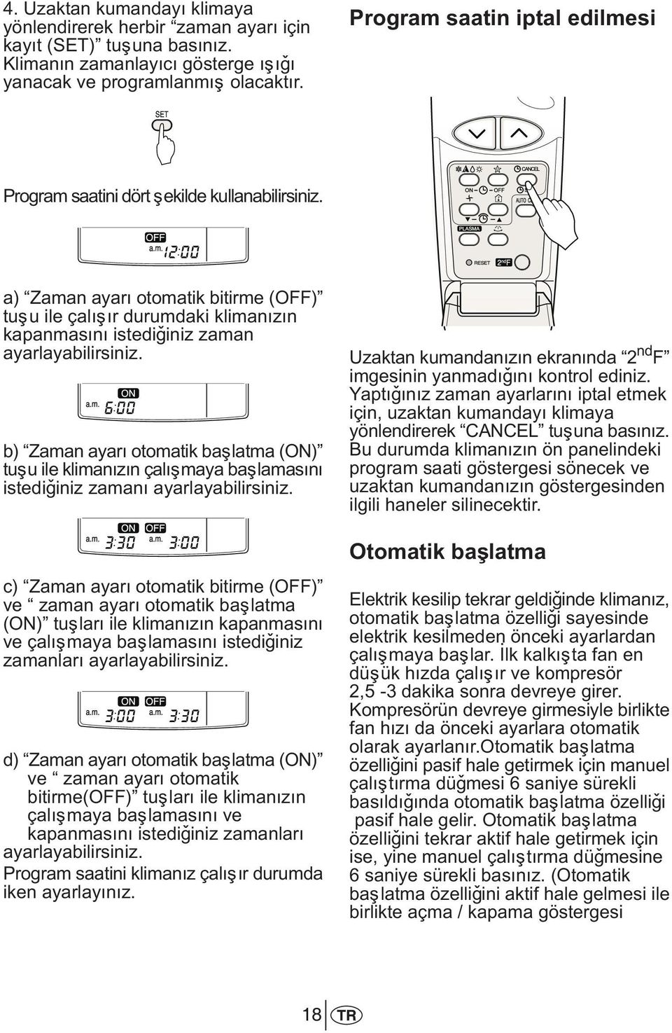 a) Zaman ayarý otomatik bitirme (OFF) tuþu ile çalýþýr durumdaki klimanýzýn kapanmasýný istediðiniz zaman ayarlayabilirsiniz.