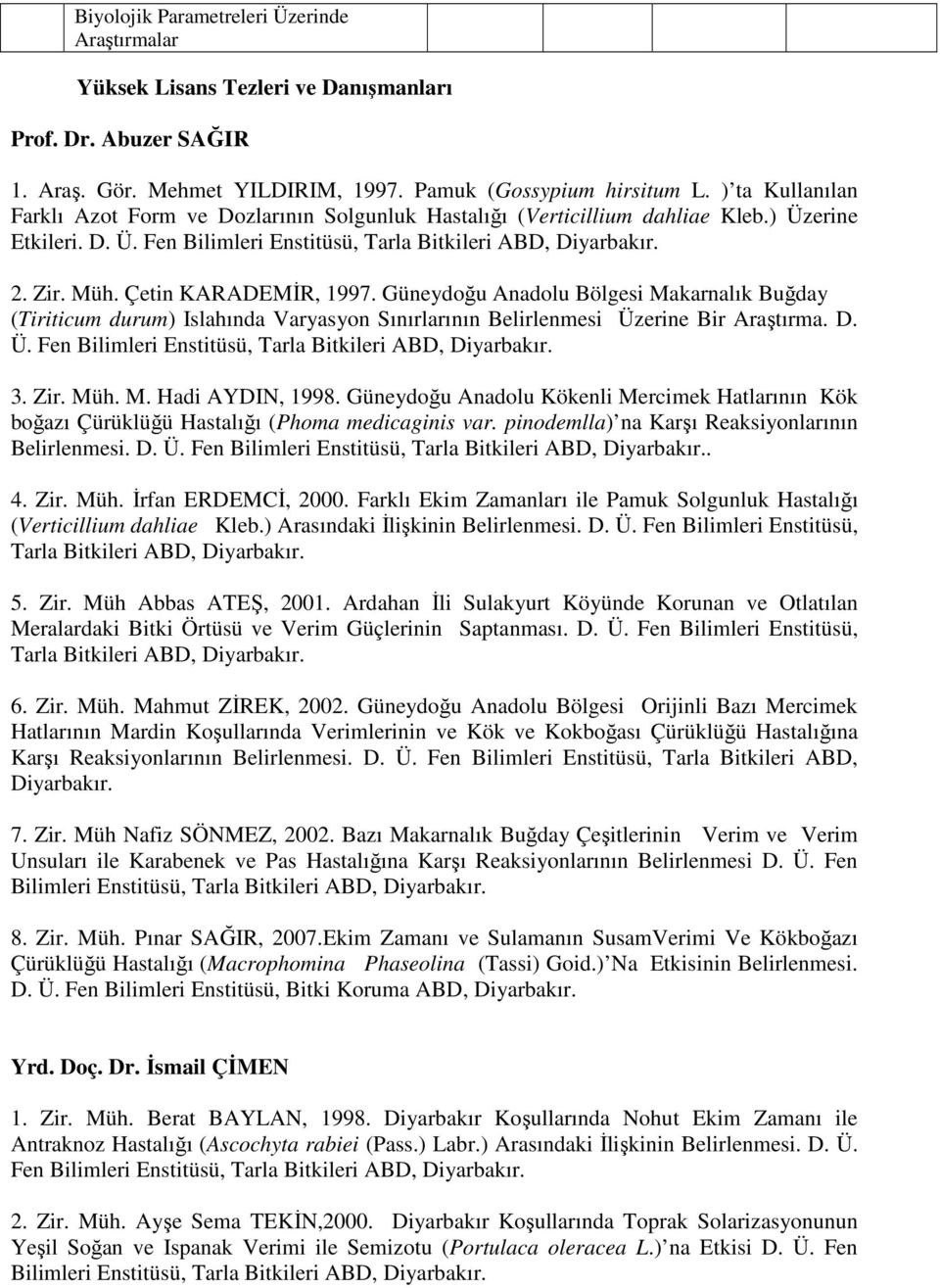 Çetin KARADEMİR, 1997. Güneydoğu Anadolu Bölgesi Makarnalık Buğday (Tiriticum durum) Islahında Varyasyon Sınırlarının Belirlenmesi Üzerine Bir Araştırma. D. Ü. Fen Bilimleri Enstitüsü, Tarla Bitkileri ABD, Diyarbakır.