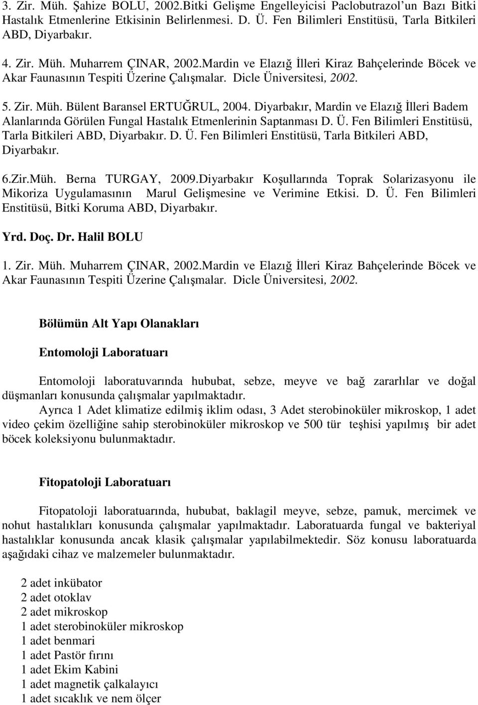 Diyarbakır, Mardin ve Elazığ İlleri Badem Alanlarında Görülen Fungal Hastalık Etmenlerinin Saptanması D. Ü. Fen Bilimleri Enstitüsü, Tarla Bitkileri ABD, Diyarbakır. D. Ü. Fen Bilimleri Enstitüsü, Tarla Bitkileri ABD, Diyarbakır. 6.